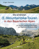 Die schönsten (E-)Mountainbike-Touren in den Bayerischen Alpen - Jürgen Kiermeier