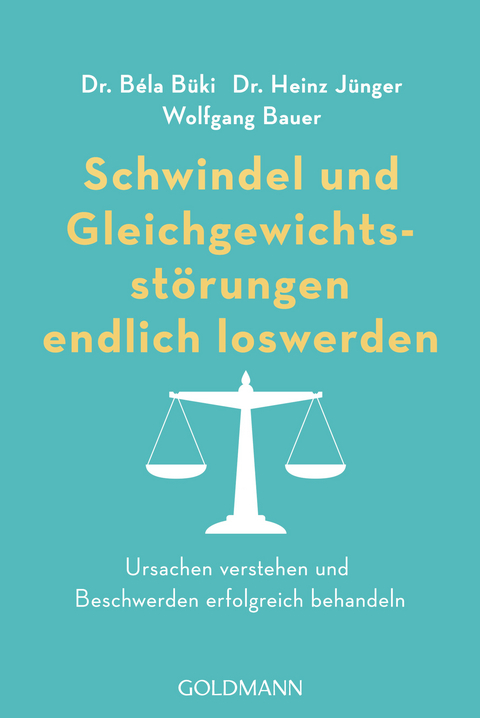 Schwindel und Gleichgewichtsstörungen endlich loswerden - Bela Büki, Heinz Jünger, Wolfgang Bauer