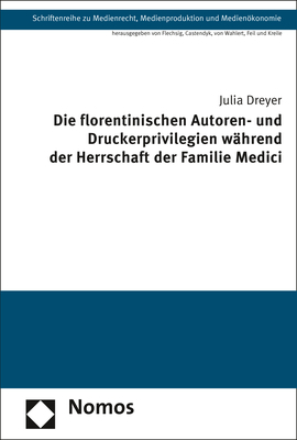 Die florentinischen Autoren- und Druckerprivilegien während der Herrschaft der Familie Medici - Julia Dreyer