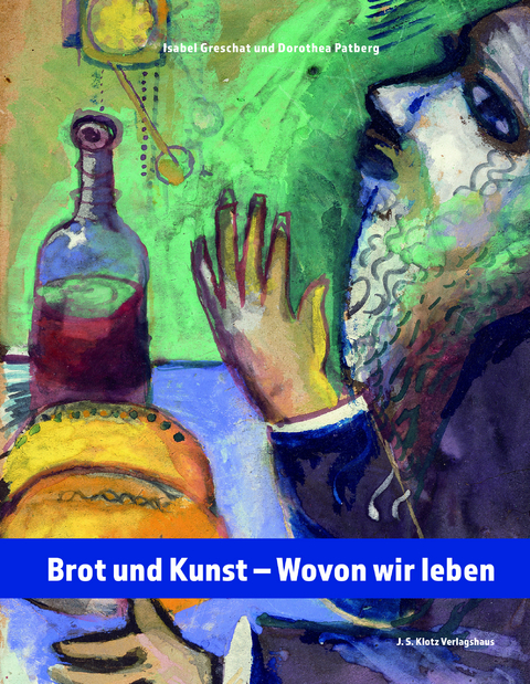 Brot und Kunst – Wovon wir leben - Isabel Greschat, Dorothea Patberg