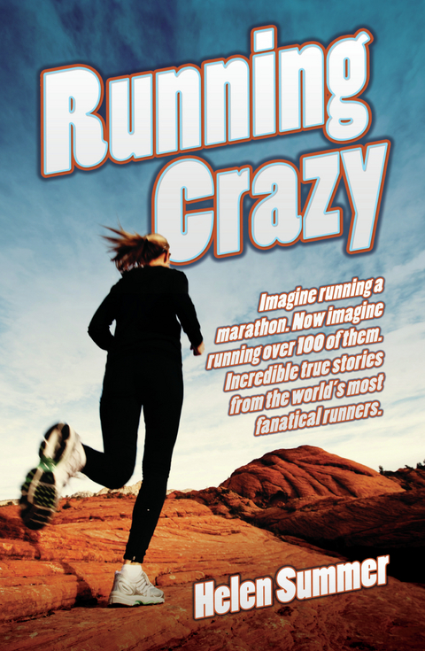 Running Crazy - Imagine Running a Marathon. Now Imagine Running Over 100 of Them. Incredible True Stories from the World's Most Fanatical Runners -  Helen Summer