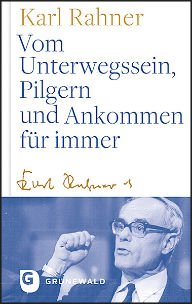 Vom Unterwegssein, Pilgern und Ankommen für immer - Karl Rahner