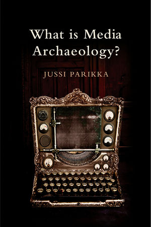 What is Media Archaeology? - Jussi Parikka