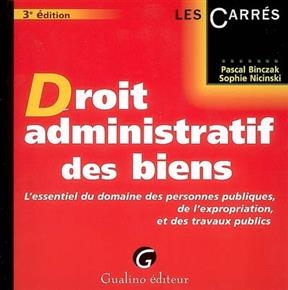 Droit administratif des biens : l'essentiel du domaine des personnes publiques, de l'expropriation, et des travaux pu... - Pascal Binczak, Sophie Nicinski