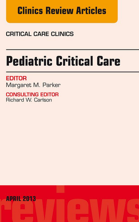 Pediatric Critical Care, An Issue of Critical Care Clinics -  Margaret M. Parker