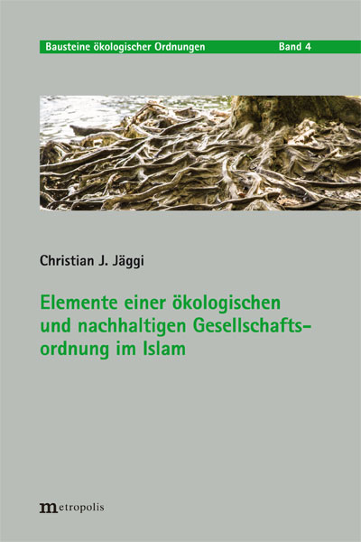 Elemente einer ökologischen und nachhaltigen Gesellschaftsordnung im Islam - Christian J. Jäggi