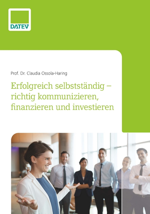 Erfolgreich selbstständig – richtig kommunizieren, finanzieren und investieren - Prof. Dr. Claudia Ossola-Haring