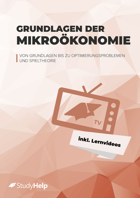 Grundlagen der Mikroökonomie (VWL) Lernheft für Studierende inkl. Lernvideos, Aufgaben & Lösungen - Tobias Kranz