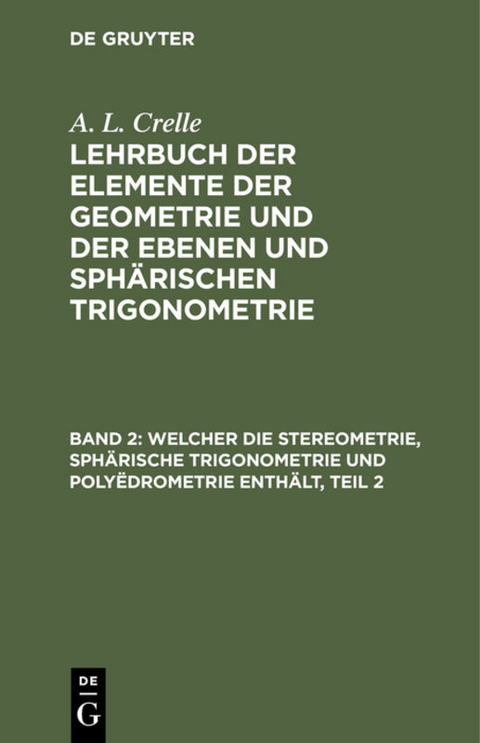 A. L. Crelle: Lehrbuch der Elemente der Geometrie und der ebenen... / Welcher die Stereometrie, sphärische Trigonometrie und Polyëdrometrie enthält, Teil 2 - August L. Crelle