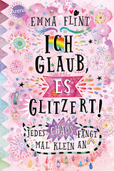 Ich glaub, es glitzert! Jedes Chaos fängt mal klein an - Emma Flint