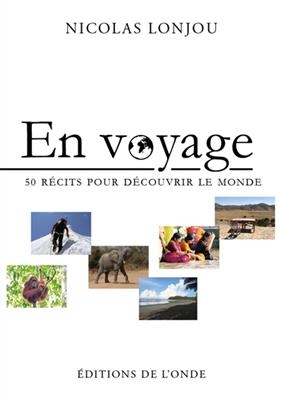 En voyage : 50 récits pour découvrir le monde - Nicolas Lonjou