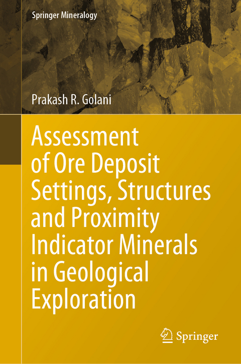 Assessment of Ore Deposit Settings, Structures and Proximity Indicator Minerals in Geological Exploration - Prakash R. Golani