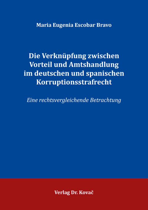 Die Verknüpfung zwischen Vorteil und Amtshandlung im deutschen und spanischen Korruptionsstrafrecht - Maria Eugenia Escobar Bravo