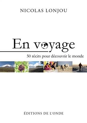 En voyage : 50 récits pour découvrir le monde - Nicolas Lonjou