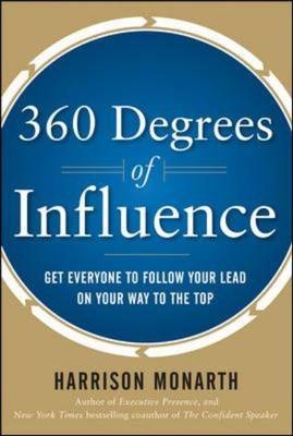 360 Degrees of Influence: Get Everyone to Follow Your Lead on Your Way to the Top -  Harrison Monarth