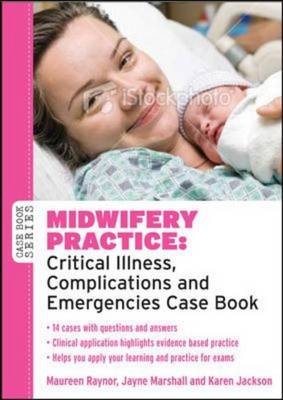 Midwifery Practice: Critical Illness, Complications and Emergencies Case Book -  Karen Jackson,  Jayne Marshall,  Maureen Raynor