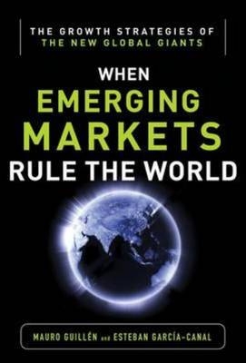 Emerging Markets Rule: Growth Strategies of the New Global Giants -  Esteban Garcia-Canal,  Mauro F. Guillen