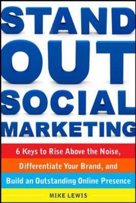 Stand Out Social Marketing: How to Rise Above the Noise, Differentiate Your Brand, and Build an Outstanding Online Presence -  Mike Lewis