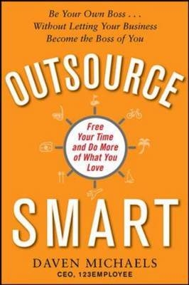 Outsource Smart:  Be Your Own Boss . . . Without Letting Your Business Become the Boss of You -  Daven Michaels