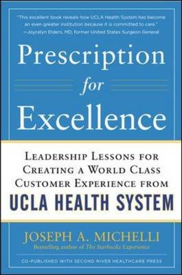 Prescription for Excellence: Leadership Lessons for Creating a World Class Customer Experience from UCLA Health System -  Joseph A. Michelli