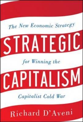 Strategic Capitalism: The New Economic Strategy for Winning the Capitalist Cold War -  Richard Anthony D'Aveni