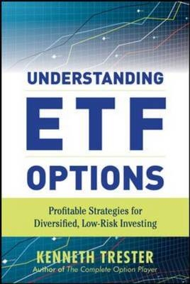 Understanding ETF Options: Profitable Strategies for Diversified, Low-Risk Investing -  Kenneth R. Trester