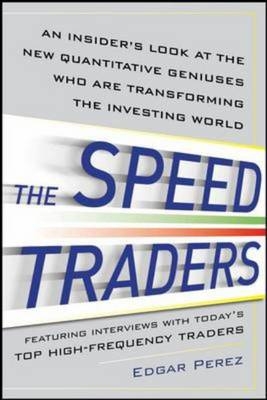 Speed Traders: An Insider's Look at the New High-Frequency Trading Phenomenon That is Transforming the Investing World -  Edgar Perez