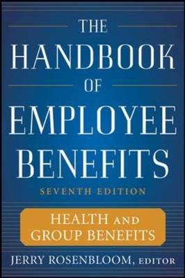 Handbook of Employee Benefits: Health and Group Benefits 7/E -  Jerry S. Rosenbloom