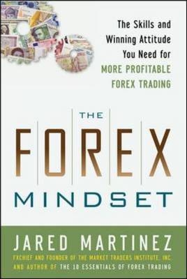 Forex Mindset: The Skills and Winning Attitude You Need for More Profitable Forex Trading -  Jared Martinez