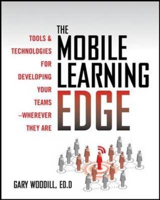 Mobile Learning Edge: Tools and Technologies for Developing Your Teams -  Gary Woodill