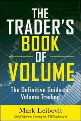 Trader's Book of Volume: The Definitive Guide to Volume Trading -  Mark Leibovit