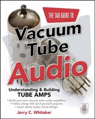 TAB Guide to Vacuum Tube Audio: Understanding and Building Tube Amps -  Jerry C. Whitaker