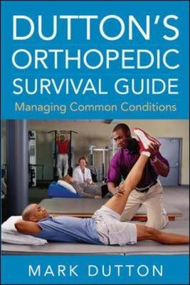 Dutton's Orthopedic Survival Guide: Managing Common Conditions -  Mark Dutton