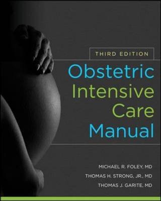 Obstetric Intensive Care Manual, Third Edition -  Michael Foley,  Thomas Garite,  Strong Jr.