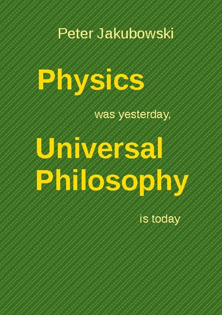 Physics was yesterday, Universal Philosophy is today - Peter Jakubowski