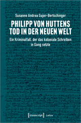 Philipp von Huttens Tod in der Neuen Welt - Susanne Gujer-Bertschinger