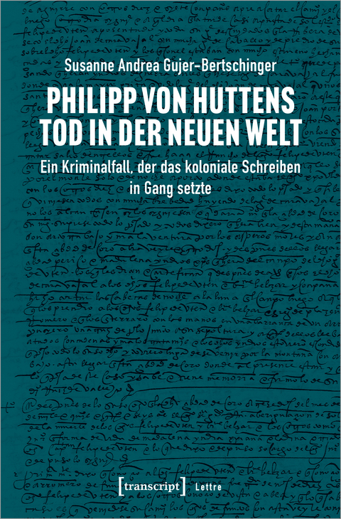 Philipp von Huttens Tod in der Neuen Welt - Susanne Gujer-Bertschinger