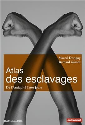 Atlas des esclavages : de l'Antiquité à nos jours - Marcel Dorigny, Bernard Gainot