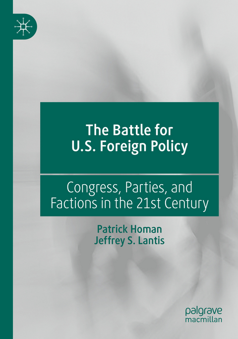 The Battle for U.S. Foreign Policy - Patrick Homan, Jeffrey S. Lantis