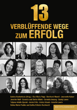 13 verblüffende Wege zum Erfolg - Sabina Kocherhans, Eva-Maria Popp, Bernhard Moestl, Jeannette Kaiser, Sandy Leone, Ariata Albash, Jennifer Wolf, Annette Lawin, Stefan und Cornelia Märki, Tatjana Arleth-Djuraki, Armin Fritz, Dafne-Maria Fiedler, Saliha Ertüzün Buchwald, Cornelia Imseng