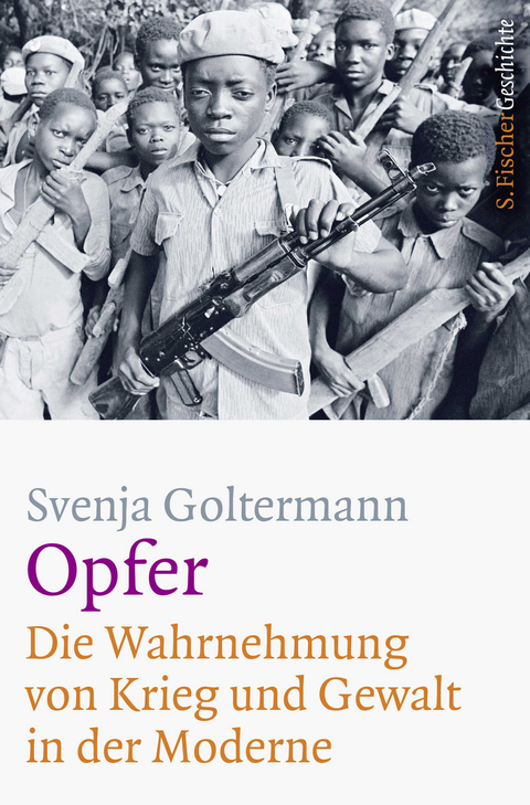 Opfer – Die Wahrnehmung von Krieg und Gewalt in der Moderne - Svenja Goltermann