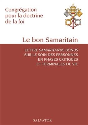 Le bon Samaritain : lettre Samaritus bonus sur le soin des personnes en phases critiques et terminales de vie -  Eglise catholique. Congrégation pour la doctrine de la foi