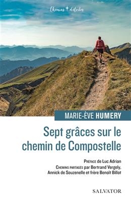 Sept grâces sur le chemin de Compostelle : chemins partagés par Bertrand Vergely, Annick de Souzenelle et frère Benoî... - Marie-Eve Humery