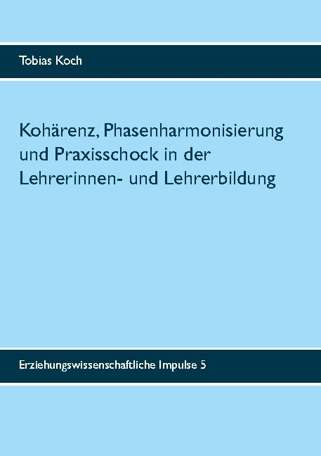 Kohärenz, Phasenharmonisierung und Praxisschock in der Lehrerinnen- und Lehrerbildung - Tobias Koch