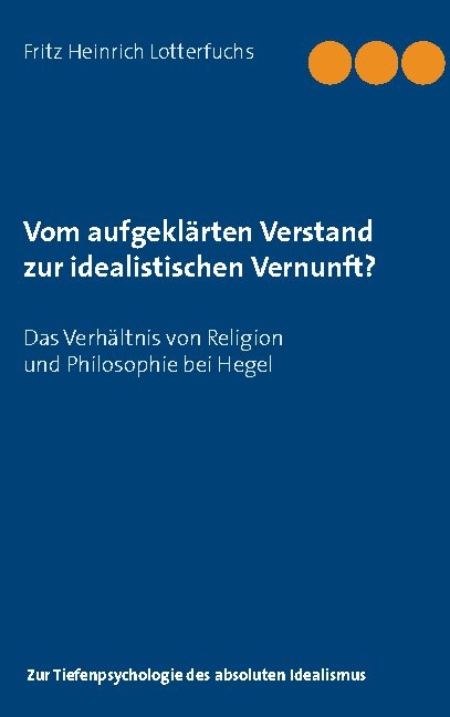 Vom aufgeklärten Verstand zur idealistischen Vernunft? - Fritz Heinrich Lotterfuchs