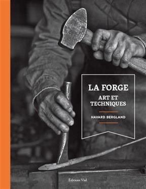 FORGE -LA- ART ET TECHNIQUES -  BERGLAND NED 2018