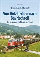 Eisenbahnen im Oberland: Von Holzkirchen nach Bayrischzell - Stefan Wittich