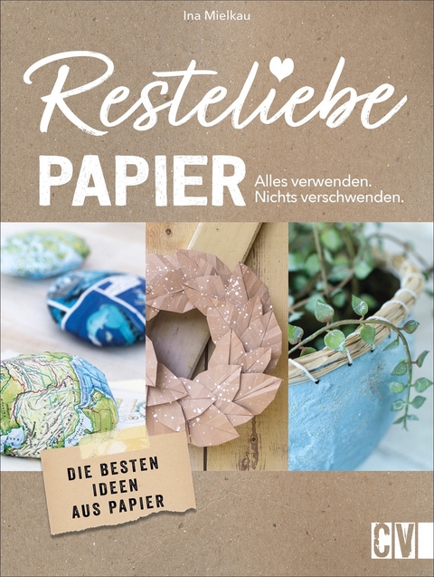 Resteliebe Papier – Alles verwenden, nichts verschwenden - Ina Mielkau