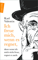 Ich freue mich, wenn es regnet, denn wenn ich mich nicht freue, regnet es auch - Karl Valentin