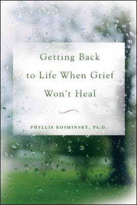 Getting Back to Life When Grief Won't Heal -  Phyllis Kosminsky